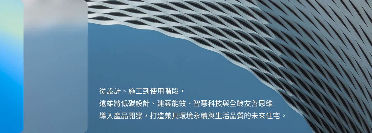 從設計、施工到使用階段，遠雄將低碳設計、建築能效、智慧科技與全齡友善思維導入產品開發